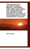 The Geometrical Lectures of Isaac Barrow, Translated, with Notes and Proofs, and a Discussion on the