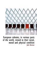 European Colonies, in Various Parts of the World, Viewed in Their Social, Moral and Physical Conditi
