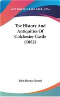 The History And Antiquities Of Colchester Castle (1882)