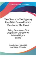 Church In The Fighting Line With General Smith-Dorrien At The Front: Being Experiences Of A Chaplain In Charge Of An Infantry Brigade (1915)