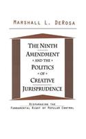 Ninth Amendment and the Politics of Creative Jurisprudence