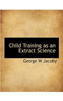Child Training as an Extract Science