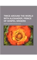 Twice Around the World with Alexander, Prince of Gospel Singers