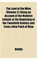 The Land of the Wine (Volume 2); Being an Account of the Madeira Islands at the Beginning of the Twentieth Century and from a New Point of View