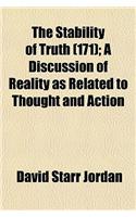 The Stability of Truth (Volume 171); A Discussion of Reality as Related to Thought and Action