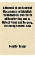 A Manual of the Study of Documents to Establish the Individual Character of Handwriting and to Detect Fraud and Forgery, Including Several New