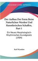 Der Aufbau Der Form Beim Naturlichen Werden Und Kunstlerischen Schaffen, Part 1: Ein Neues Morphologisch-Rhythmisches Grundgesetz (1904)(German)