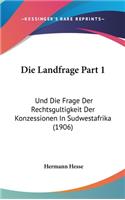 Die Landfrage Part 1: Und Die Frage Der Rechtsgultigkeit Der Konzessionen in Sudwestafrika (1906)