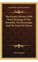 Scenery-Shower, with Word-Paintings of the Beautiful, the Picturesque and the Grand in Nature