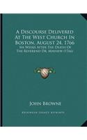 A Discourse Delivered At The West Church In Boston, August 24, 1766: Six Weeks After The Death Of The Reverend Dr. Mayhew (1766)