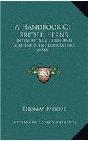 A Handbook of British Ferns: Intended as a Guide and Companion in Fern Culture (1848)