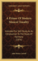 A Primer Of Modern Musical Tonality: Intended For Self-Study, As An Introduction To The Study Of Harmony (1876)(English)