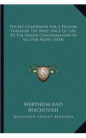 Pocket Companion For A Pilgrim Through The Brief Space Of Life, To The Grand Consummation Of All Our Hopes (1854)