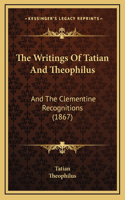 The Writings Of Tatian And Theophilus: And The Clementine Recognitions (1867)(English)