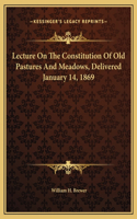 Lecture On The Constitution Of Old Pastures And Meadows, Delivered January 14, 1869