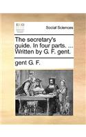 The Secretary's Guide. in Four Parts. ... Written by G. F. Gent.: (English)