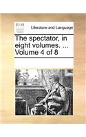 The Spectator, in Eight Volumes. ... Volume 4 of 8