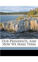 Our Presidents, and How We Make Them