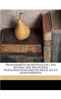 Hungersnote Im Mittelalter: Ein Beitrag Zur Deutschen Wirtschaftsgeschichte Des 8. Bis 13. Jahrhunderts: Ein Beitrag Zur Deutschen Wirtschaftsgeschichte Des 8. Bis 13. Jahrhunderts