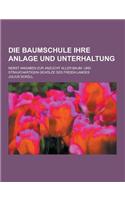 Die Baumschule Ihre Anlage Und Unterhaltung; Nebst Angaben Zur Anzucht Aller Baum- Und Strauchartigen Geholze Des Freien Landes: (German)
