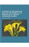 A History of the Knights of Malta or the Order of the Hospital of St. John of Jerusalem Volume 2