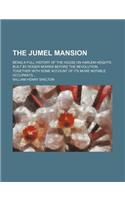 The Jumel Mansion; Being a Full History of the House on Harlem Heights Built by Roger Morris Before the Revolution. Together with Some Account of Its: (English)