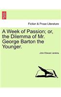 A Week of Passion; Or, the Dilemma of Mr. George Barton the Younger.