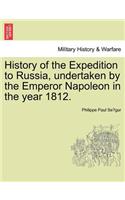 History of the Expedition to Russia, Undertaken by the Emperor Napoleon in the Year 1812.