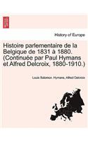 Histoire Parlementaire de La Belgique de 1831 a 1880. (Continuee Par Paul Hymans Et Alfred Delcroix, 1880-1910.) Tome Deuxieme