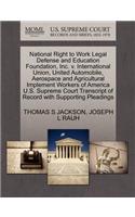 National Right to Work Legal Defense and Education Foundation, Inc. V. International Union, United Automobile, Aerospace and Agricultural Implement Workers of America U.S. Supreme Court Transcript of Record with Supporting Pleadings