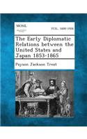 Early Diplomatic Relations Between the United States and Japan 1853-1865