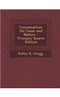 Consumption: Its Cause and Nature