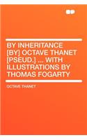 By Inheritance [by] Octave Thanet [pseud.] ... with Illustrations by Thomas Fogarty