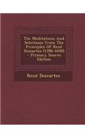 The Meditations and Selections from the Principles of Rene Descartes (1596-1650)