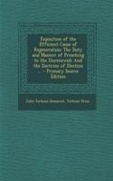 Exposition of the Efficient Cause of Regeneration: The Duty and Manner of Preaching to the Unrenewed: And the Doctrine of Election ... - Primary Source Edition