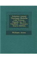 Gulielmi Amesii Theologiae Medullae Libe Primus, Republ. by J.S. Candlish: (English)