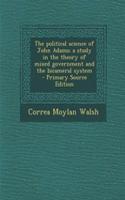 The Political Science of John Adams; A Study in the Theory of Mixed Government and the Bicameral System