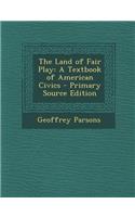 The Land of Fair Play: A Textbook of American Civics - Primary Source Edition