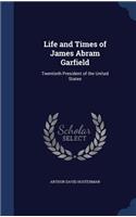 Life and Times of James Abram Garfield: Twentieth President of the United States