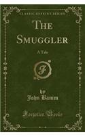 The Smuggler: A Tale (Classic Reprint)