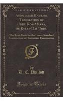 Annotated English Translation of Urdu Roz-Marra, or Every-Day Urdu: The Text-Book for the Lower Standard Examination in Hindustani Examination (Classic Reprint)