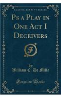 PS a Play in One Act I Deceivers (Classic Reprint)