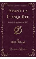 Avant La Conquète: Episode de la Guerre de 1757 (Classic Reprint)