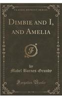 Dimbie and I, and Amelia (Classic Reprint)