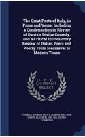 The Great Poets of Italy, in Prose and Verse; Including a Condensation in Rhyme of Dante's Divine Comedy, and a Critical Introductory Review of Italian Poets and Poetry From Mediaeval to Modern Times
