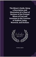 Miner's Guide, Being a Description and Illustration of a Chart of Sections of the Prinipal Mines of Coal and Ironstone in the Counties of Stafford, Salop, Warwick, and Durham