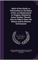 Spirit of the South; or, Persecution in the Name of law, as Administered in Virginia. Related by Some Victims Thereof. Also its Effects Upon the Nation and its General Government