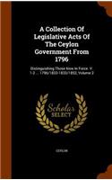 Collection Of Legislative Acts Of The Ceylon Government From 1796: Distinguishing Those Now In Force. V. 1-2 ... 1796/1833-1833/1852, Volume 2