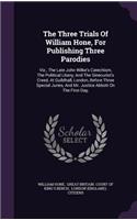 The Three Trials of William Hone, for Publishing Three Parodies