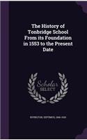 The History of Tonbridge School From its Foundation in 1553 to the Present Date